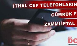 İthal cep telefonlarındaki gümrük fiyatı zammı iptal oldu