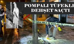 Pompalı tüfekle dehşet saçtı
