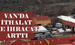 Van’da ithalat ve ihracat arttı