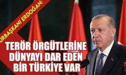 Cumhurbaşkanı Erdoğan, “Terör örgütlerine dünyayı dar eden bir Türkiye var”