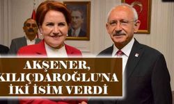 Akşener, Kılıçdaroğlu'na iki isim verdi