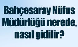 Bahçesaray Nüfus Müdürlüğü nerede, nasıl gidilir?