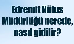 Edremit Nüfus Müdürlüğü nerede, nasıl gidilir?