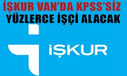 İŞKUR Van’da KPSS’siz yüzlerce işçi alacak