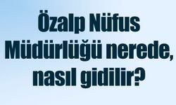 Özalp Nüfus Müdürlüğü nerede, nasıl gidilir?