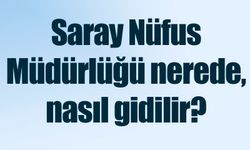 Saray Nüfus Müdürlüğü nerede, nasıl gidilir?