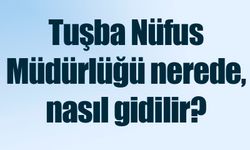 Tuşba Nüfus Müdürlüğü nerede, nasıl gidilir?