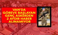 Van’da Göreve Başlayan Genç Askerden 2 Aydır Haber Alınamıyor