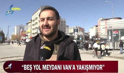 “Beşyol meydanı Van’a yakışmıyor”